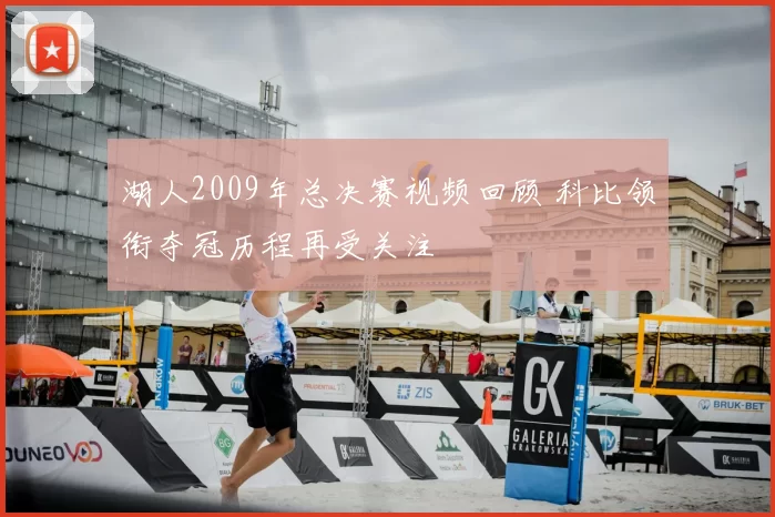 湖人2009年总决赛视频回顾 科比领衔夺冠历程再受关注