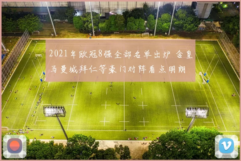 2021年欧冠8强全部名单出炉 含皇马曼城拜仁等豪门对阵看点明朗