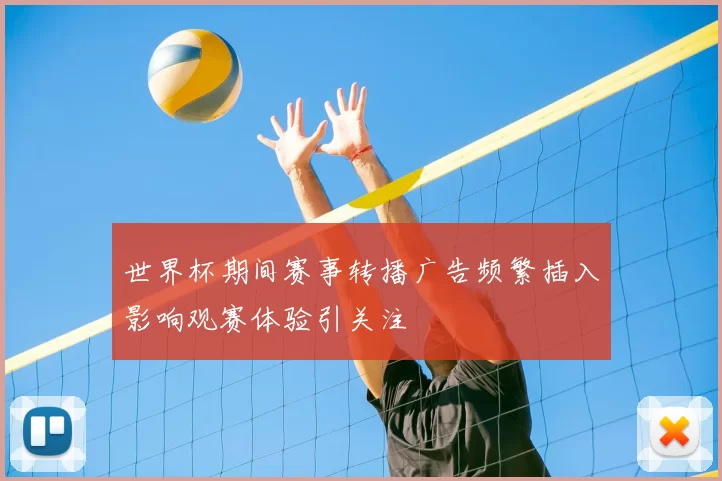 世界杯期间赛事转播广告频繁插入影响观赛体验引关注