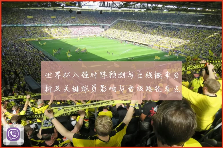 世界杯八强对阵预测与出线概率分析及关键球员影响与晋级路径看点